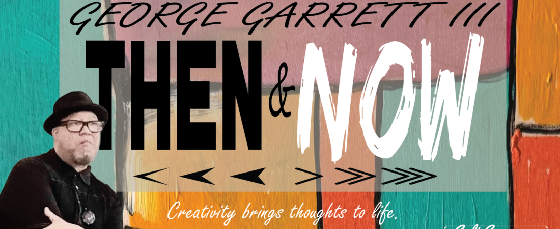 Art Show: George Garrett III – Then & Now